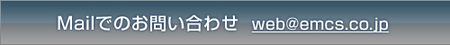 Mailでのお問い合わせ　　web@emcs.co.jp